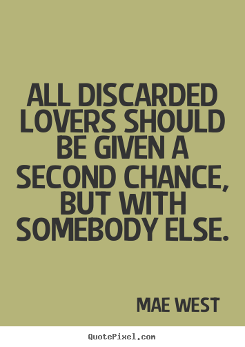 Mae West picture quote - All discarded lovers should be given a second chance, but.. - Love sayings