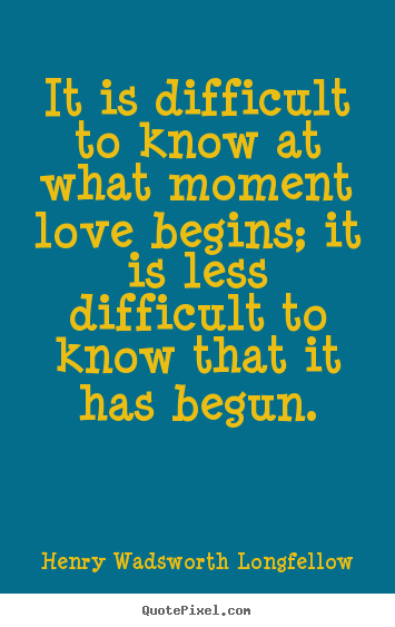 Love sayings - It is difficult to know at what moment love begins; it is..