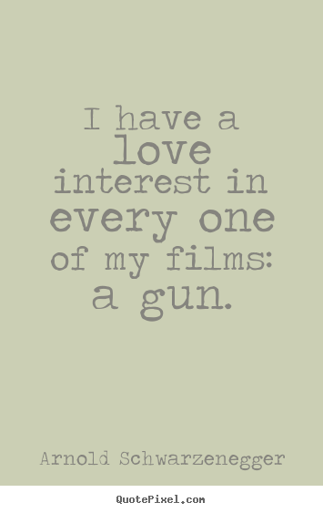 Create graphic image quote about love - I have a love interest in every one of my films: a gun.