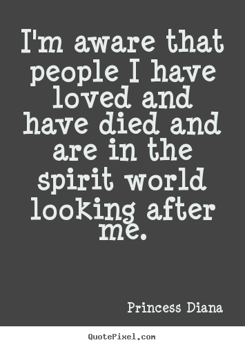 Love quote - I'm aware that people i have loved and have died and are in..