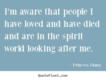 Love sayings - I'm aware that people i have loved and have died and..