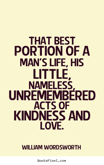 Love quotes - That best portion of a man's life, his little, nameless,..