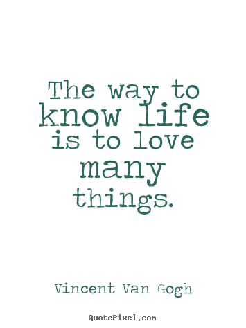 Create graphic picture quote about love - The way to know life is to love many things.