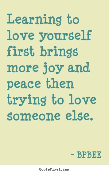 Quotes about love - Learning to love yourself first brings more joy and peace then trying..