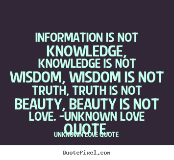 Create graphic image quotes about love - Information is not knowledge, knowledge is not..