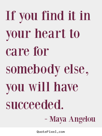 Make poster quote about love - If you find it in your heart to care for ...