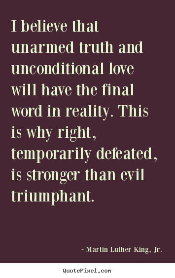 Quotes about love - I believe that unarmed truth and unconditional..