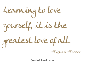Michael Masser image quotes - Learning to love yourself, it is the greatest.. - Love quotes