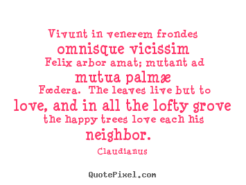 Vivunt in venerem frondes omnisque vicissim felix arbor amat;.. Claudianus top love quote