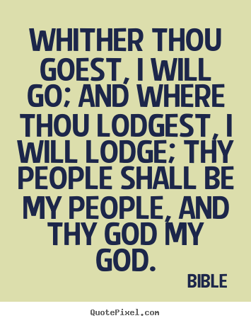 Whither thou goest, i will go; and where thou lodgest,.. Bible  love quotes