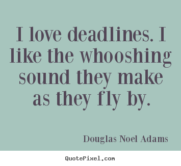 Sayings about love - I love deadlines. i like the whooshing sound they..