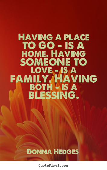 Create graphic picture quotes about love - Having a place to go - is a home. having someone to love - is a family...