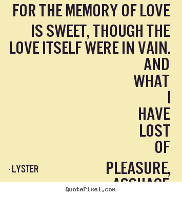 Create graphic picture quotes about love - For the memory of love is sweet, though the love..