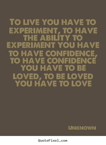 Make custom picture quote about love - To live you have to experiment, to have the..