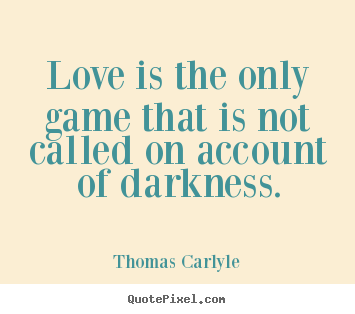 Design your own picture quotes about love - Love is the only game that is not called..