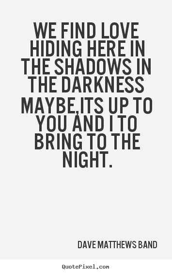 Create graphic picture quotes about love - We find love hiding here in the shadows in the darknessmaybe,its..