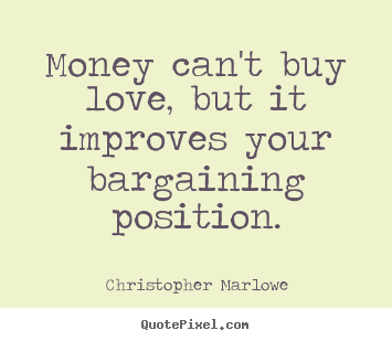 Christopher Marlowe picture sayings - Money can't buy love, but it improves your.. - Love quotes