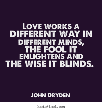 Love quote - Love works a different way in different minds, the fool it..