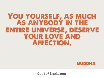 Love quote - You yourself, as much as anybody in the entire universe,..