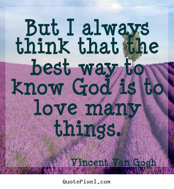 Quotes about love - But i always think that the best way to know god is to..