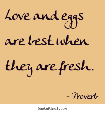 Make picture quotes about love - Love and eggs are best when they are fresh.