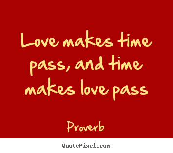 Love quote - Love makes time pass, and time makes love pass
