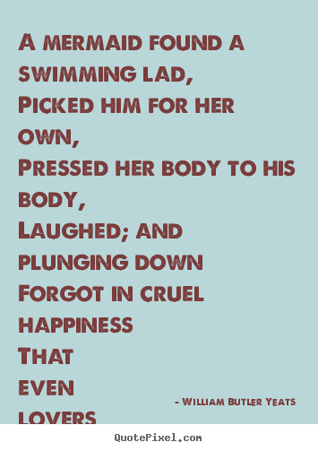 William Butler Yeats picture quotes - A mermaid found a swimming lad,picked him for her own,pressed.. - Love quotes