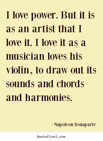 Quote about love - I love power. but it is as an artist that i love it. i love..