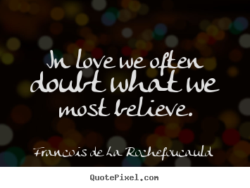Love quote - In love we often doubt what we most believe.