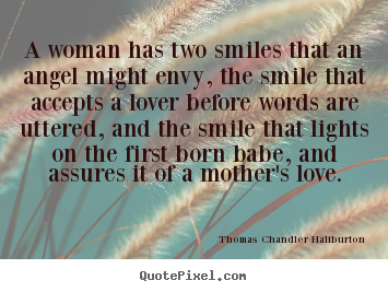 A woman has two smiles that an angel might envy, the smile.. Thomas Chandler Haliburton top love quotes