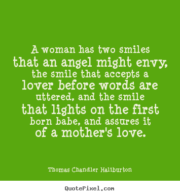 Quotes about love - A woman has two smiles that an angel might..