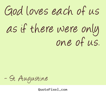 Design custom picture quotes about love - God loves each of us as if there were only one of..