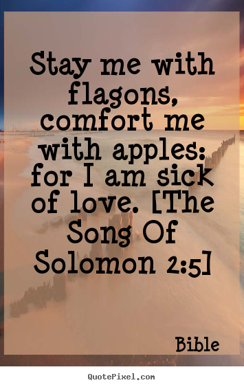 Bible poster quotes - Stay me with flagons, comfort me with apples: for i am sick of.. - Love quotes
