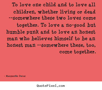 Quote about love - To love one child and to love all children, whether living or..
