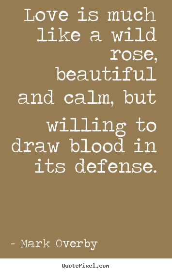 Design custom picture quotes about love - Love is much like a wild rose, beautiful and calm,..