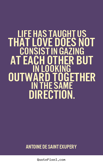 Diy picture quote about love - Life has taught us that love does not consist in gazing..