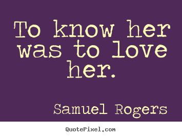 Create graphic picture quotes about love - To know her was to love her.