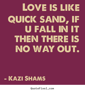 Quotes about love - Love is like quick sand, if u fall in it then there..