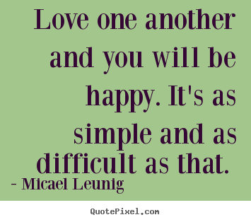 Love quotes - Love one another and you will be happy. it's as simple and..