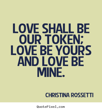 Diy picture quotes about love - Love shall be our token; love be yours and love be mine.