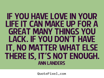 Love quotes - If you have love in your life it can make up..