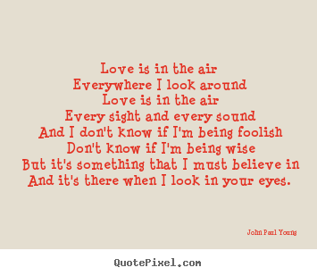 How to design picture quote about love - Love is in the air everywhere i look around..