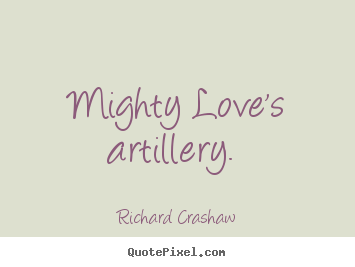 Design custom photo quotes about love - Mighty love's artillery.