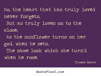 Love quotes - No, the heart that has truly loved never forgets,..