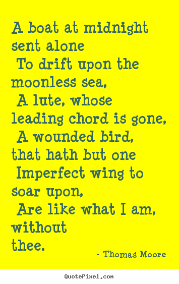 Thomas Moore picture quotes - A boat at midnight sent alone to drift upon the moonless sea, a lute,.. - Love quotes