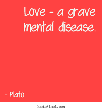 Plato poster quote - Love - a grave mental disease. - Love quotes