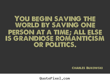 Make image quotes about love - You begin saving the world by saving one person at..
