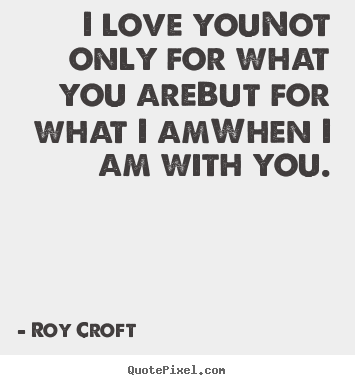Diy picture quotes about love - I love younot only for what you arebut for..