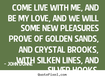 Design custom photo quotes about love - Come live with me, and be my love, and we will..