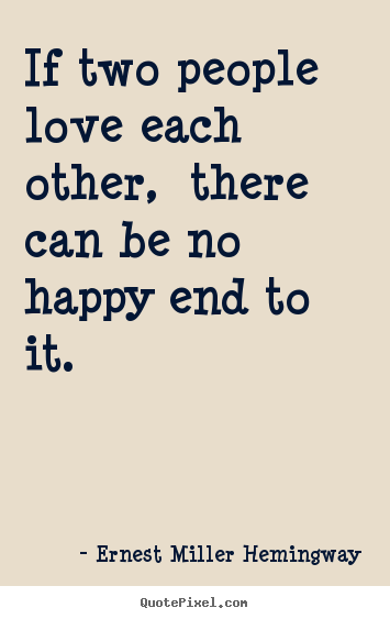 ... people love each other, there can be no happy end to it. - Love quotes